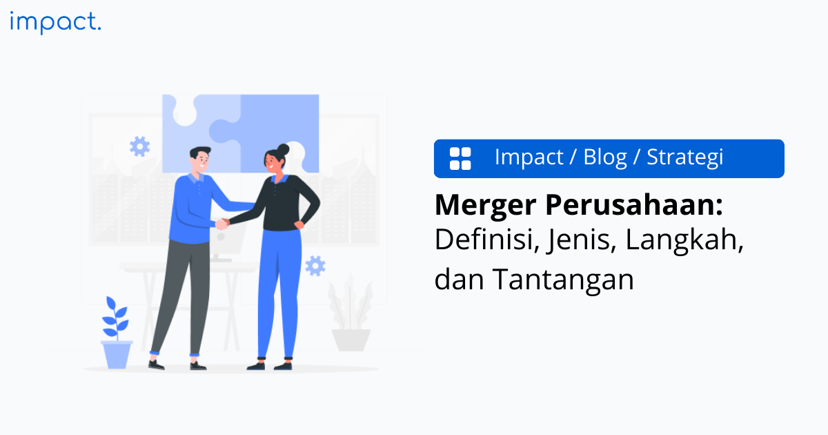 Merger Perusahaan: Jenis, Tantangan, dan 8 Langkah Prosesnya