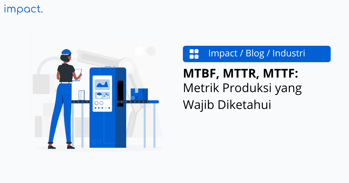 MTBF, MTTR, MTTF: Metrik Produksi yang Wajib Diketahui